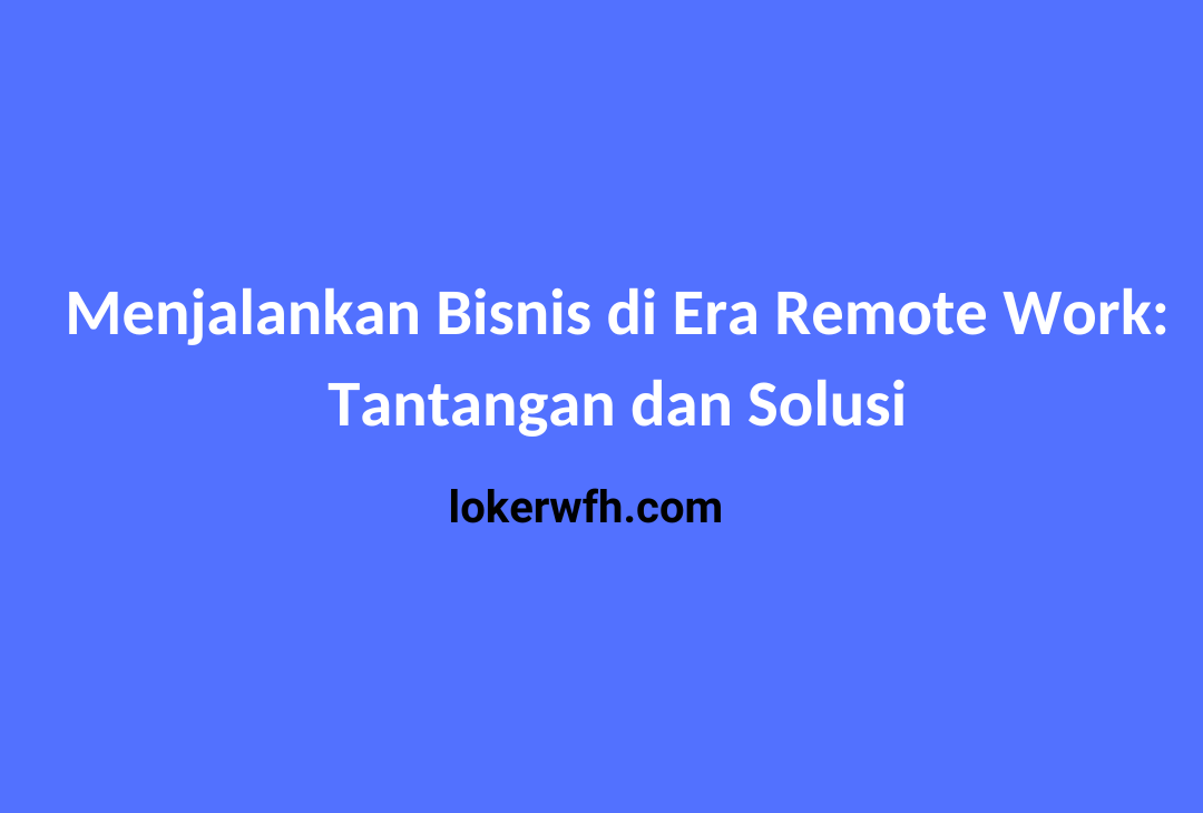 Menjalankan Bisnis di Era Remote Work